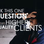 Want Higher Quality Clients? Ask This One Question