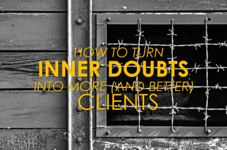 How To Turn Inner Doubts Into More (And Better) Clients