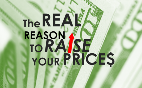The REAL Reason To Raise Your Prices