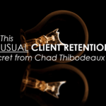 Try This Unusual Client Retention Secret From Chad Thibodeaux