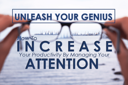 Unleash Your Genius: How To Increase Your Productivity By Managing Your Attention