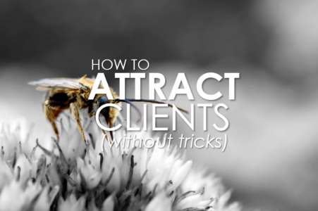 How To Attract Clients To You (Without Tricks)