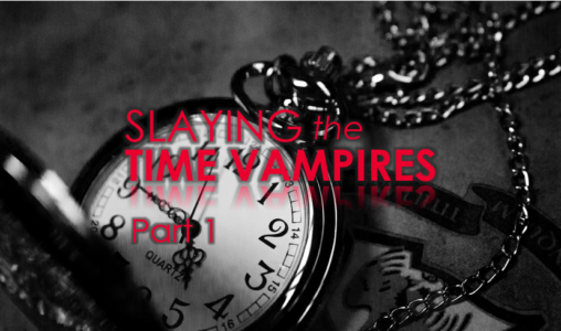 Slaying The Time Vampires (Part 1)