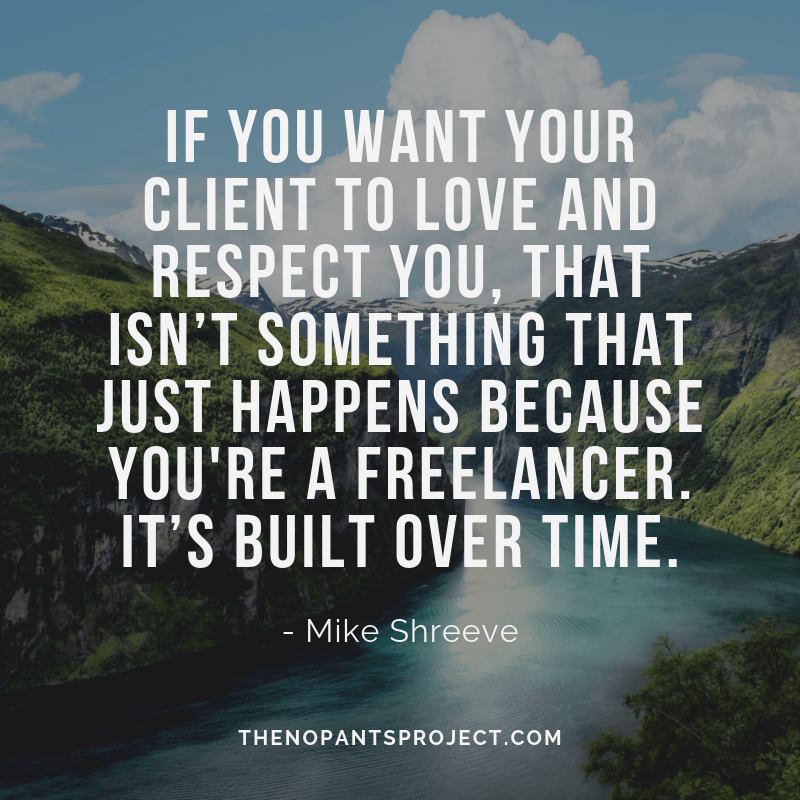 client relationships are built over time Mike Shreeve The No Pants Project
