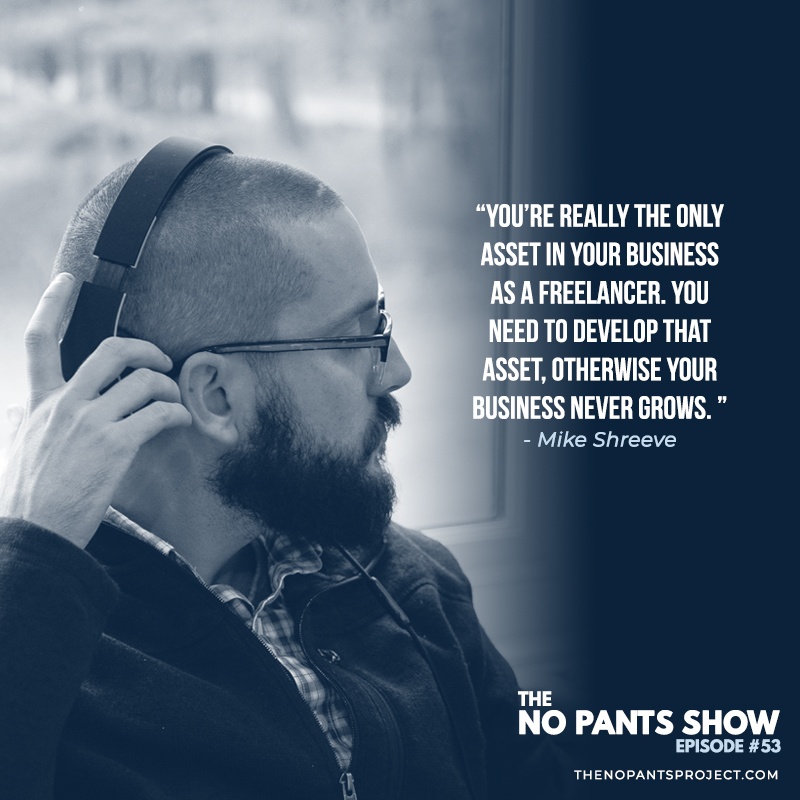 you're the only asset in your freelance business Mike Shreeve The No Pants Project