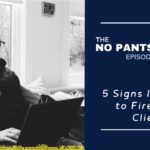 5 Signs It’s Time to Fire Your Client